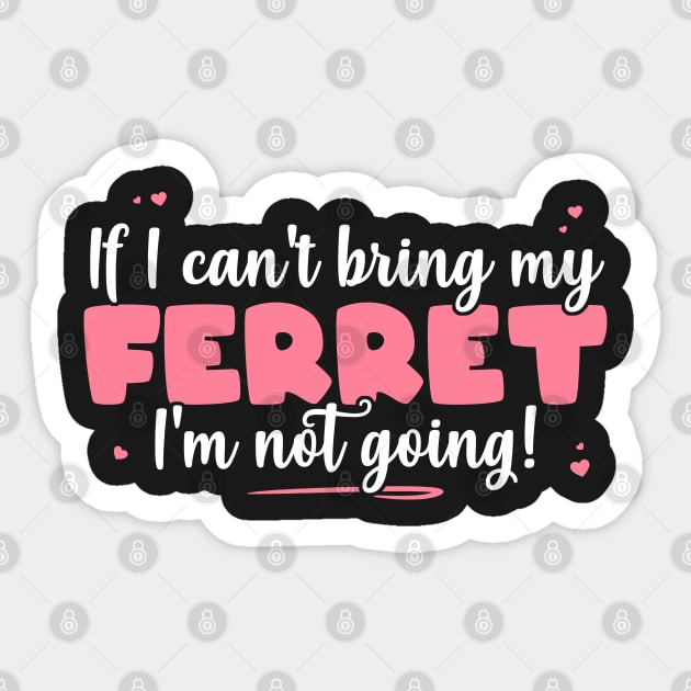 If I Can't Bring My Ferret I'm Not Going - Cute Ferret Lover graphic Sticker by theodoros20